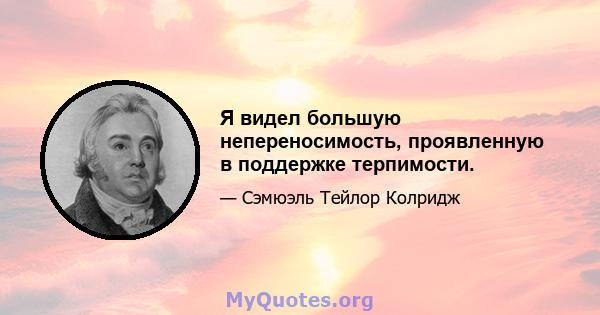 Я видел большую непереносимость, проявленную в поддержке терпимости.