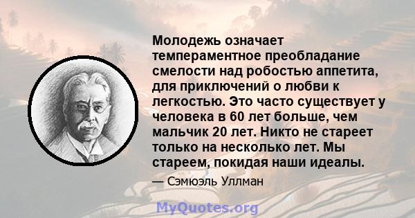 Молодежь означает темпераментное преобладание смелости над робостью аппетита, для приключений о любви к легкостью. Это часто существует у человека в 60 лет больше, чем мальчик 20 лет. Никто не стареет только на