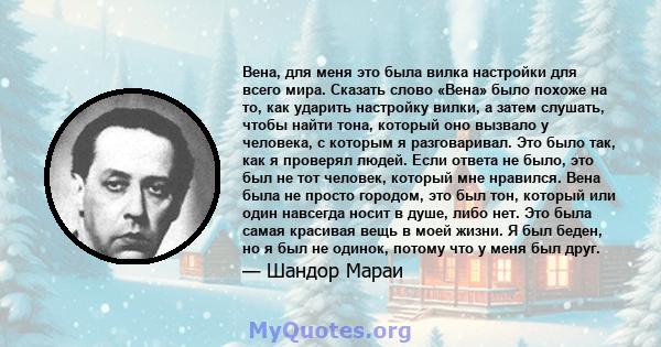 Вена, для меня это была вилка настройки для всего мира. Сказать слово «Вена» было похоже на то, как ударить настройку вилки, а затем слушать, чтобы найти тона, который оно вызвало у человека, с которым я разговаривал.