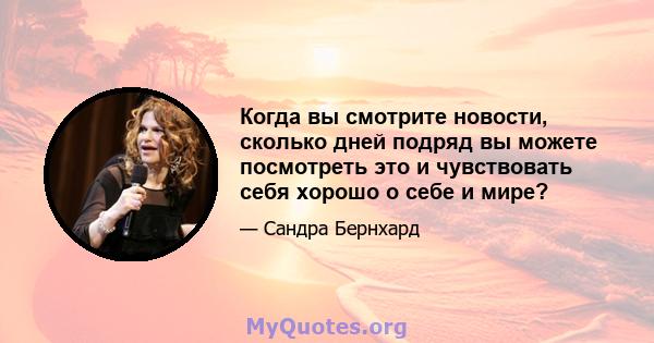 Когда вы смотрите новости, сколько дней подряд вы можете посмотреть это и чувствовать себя хорошо о себе и мире?