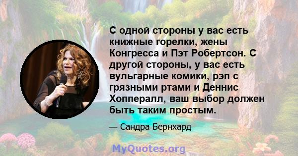 С одной стороны у вас есть книжные горелки, жены Конгресса и Пэт Робертсон. С другой стороны, у вас есть вульгарные комики, рэп с грязными ртами и Деннис Хоппералл, ваш выбор должен быть таким простым.