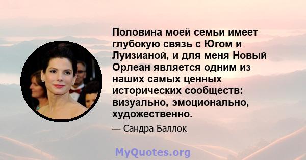 Половина моей семьи имеет глубокую связь с Югом и Луизианой, и для меня Новый Орлеан является одним из наших самых ценных исторических сообществ: визуально, эмоционально, художественно.