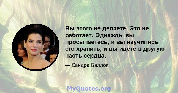 Вы этого не делаете. Это не работает. Однажды вы просыпаетесь, и вы научились его хранить, и вы идете в другую часть сердца.