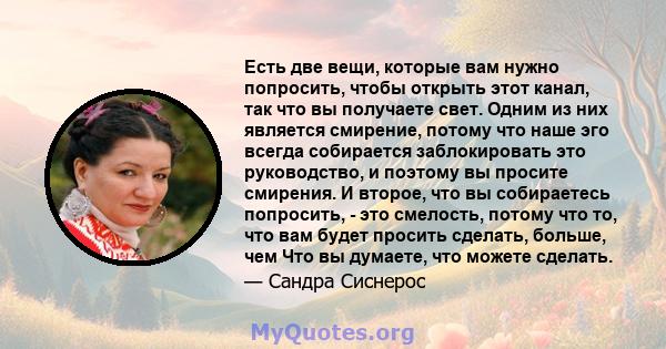 Есть две вещи, которые вам нужно попросить, чтобы открыть этот канал, так что вы получаете свет. Одним из них является смирение, потому что наше эго всегда собирается заблокировать это руководство, и поэтому вы просите