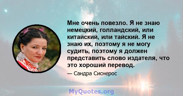 Мне очень повезло. Я не знаю немецкий, голландский, или китайский, или тайский. Я не знаю их, поэтому я не могу судить, поэтому я должен представить слово издателя, что это хороший перевод.