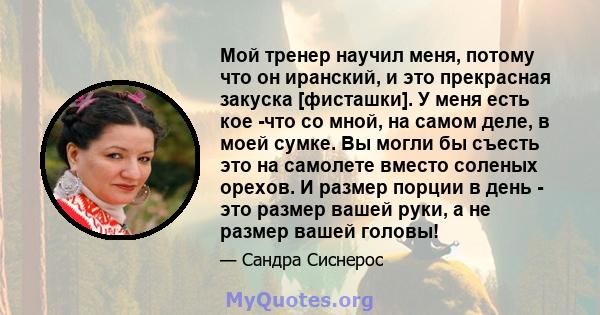 Мой тренер научил меня, потому что он иранский, и это прекрасная закуска [фисташки]. У меня есть кое -что со мной, на самом деле, в моей сумке. Вы могли бы съесть это на самолете вместо соленых орехов. И размер порции в 