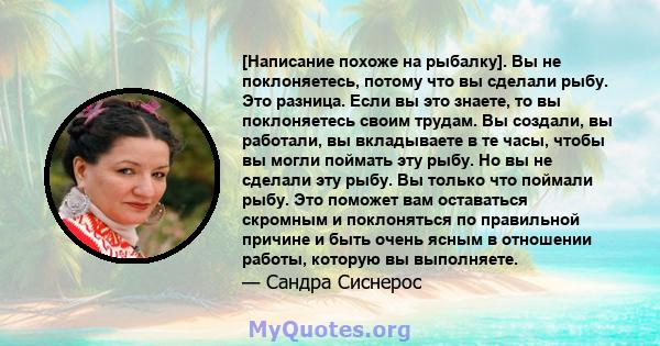 [Написание похоже на рыбалку]. Вы не поклоняетесь, потому что вы сделали рыбу. Это разница. Если вы это знаете, то вы поклоняетесь своим трудам. Вы создали, вы работали, вы вкладываете в те часы, чтобы вы могли поймать