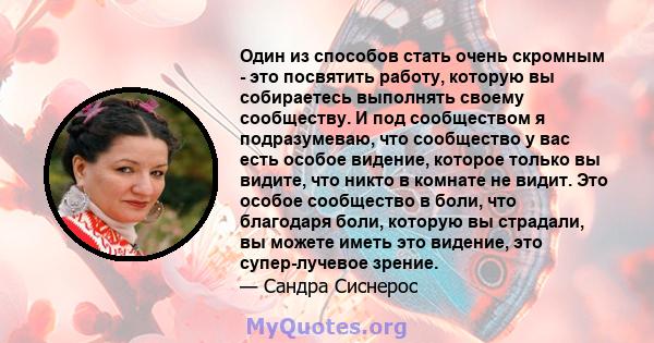 Один из способов стать очень скромным - это посвятить работу, которую вы собираетесь выполнять своему сообществу. И под сообществом я подразумеваю, что сообщество у вас есть особое видение, которое только вы видите, что 