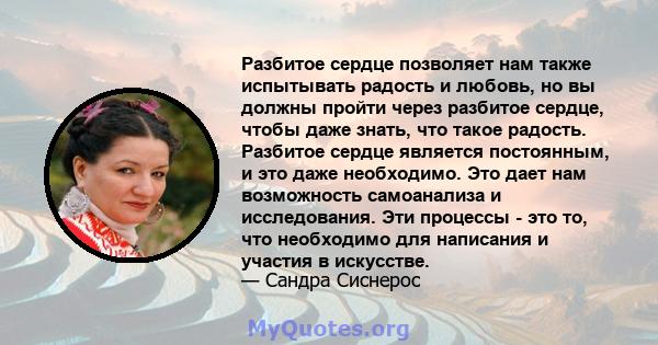 Разбитое сердце позволяет нам также испытывать радость и любовь, но вы должны пройти через разбитое сердце, чтобы даже знать, что такое радость. Разбитое сердце является постоянным, и это даже необходимо. Это дает нам