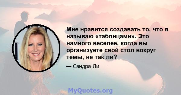 Мне нравится создавать то, что я называю «таблицами». Это намного веселее, когда вы организуете свой стол вокруг темы, не так ли?