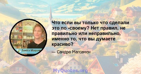 Что если вы только что сделали это по -своему? Нет правил, не правильно или неправильно, именно то, что вы думаете красиво?