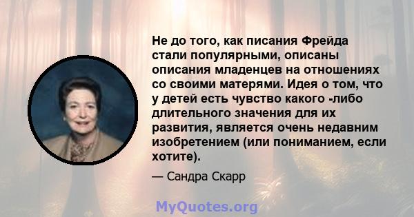 Не до того, как писания Фрейда стали популярными, описаны описания младенцев на отношениях со своими матерями. Идея о том, что у детей есть чувство какого -либо длительного значения для их развития, является очень