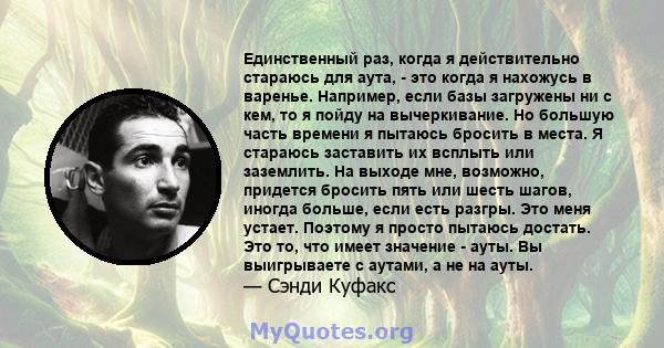 Единственный раз, когда я действительно стараюсь для аута, - это когда я нахожусь в варенье. Например, если базы загружены ни с кем, то я пойду на вычеркивание. Но большую часть времени я пытаюсь бросить в места. Я