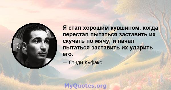 Я стал хорошим кувшином, когда перестал пытаться заставить их скучать по мячу, и начал пытаться заставить их ударить его.