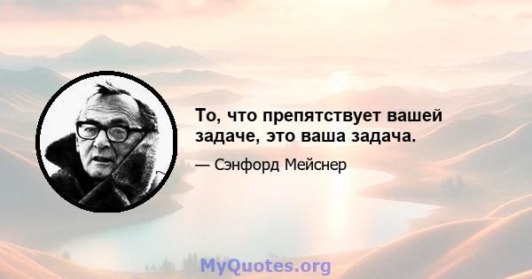 То, что препятствует вашей задаче, это ваша задача.