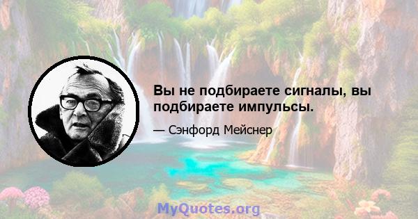 Вы не подбираете сигналы, вы подбираете импульсы.