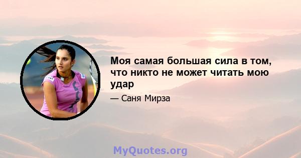 Моя самая большая сила в том, что никто не может читать мою удар