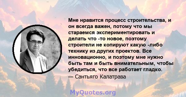 Мне нравится процесс строительства, и он всегда важен, потому что мы стараемся экспериментировать и делать что -то новое, поэтому строители не копируют какую -либо технику из других проектов. Все инновационно, и поэтому 