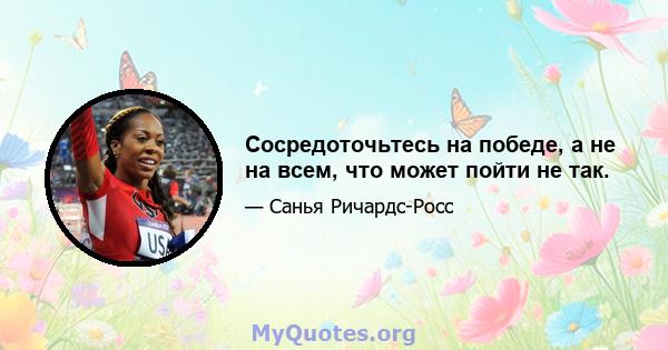 Сосредоточьтесь на победе, а не на всем, что может пойти не так.