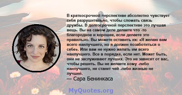 В краткосрочной перспективе абсолютно чувствует себя разрушительно, чтобы сломать связь дружбы. В долгосрочной перспективе это лучшая вещь. Вы на самом деле делаете что -то благородное и хорошее, если делаете это