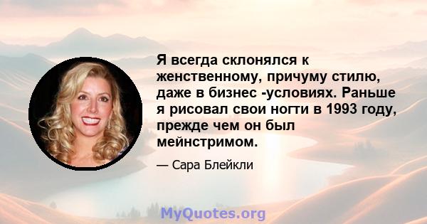 Я всегда склонялся к женственному, причуму стилю, даже в бизнес -условиях. Раньше я рисовал свои ногти в 1993 году, прежде чем он был мейнстримом.