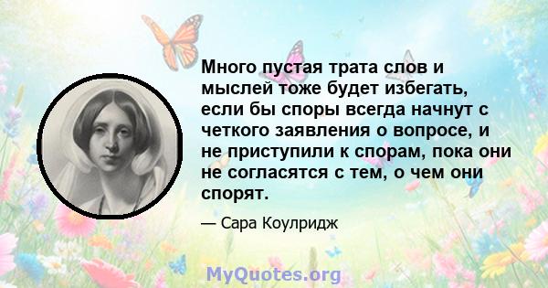 Много пустая трата слов и мыслей тоже будет избегать, если бы споры всегда начнут с четкого заявления о вопросе, и не приступили к спорам, пока они не согласятся с тем, о чем они спорят.