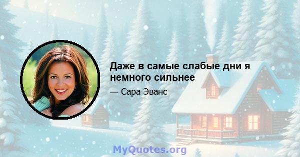 Даже в самые слабые дни я немного сильнее