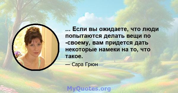 ... Если вы ожидаете, что люди попытаются делать вещи по -своему, вам придется дать некоторые намеки на то, что такое.