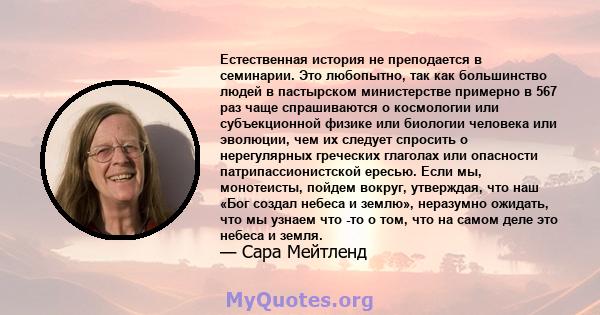 Естественная история не преподается в семинарии. Это любопытно, так как большинство людей в пастырском министерстве примерно в 567 раз чаще спрашиваются о космологии или субъекционной физике или биологии человека или