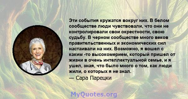 Эти события кружатся вокруг них. В белом сообществе люди чувствовали, что они не контролировали свои окрестности, свою судьбу. В черном сообществе много веков правительственных и экономических сил настаивали на них.