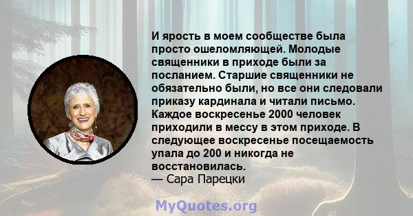 И ярость в моем сообществе была просто ошеломляющей. Молодые священники в приходе были за посланием. Старшие священники не обязательно были, но все они следовали приказу кардинала и читали письмо. Каждое воскресенье