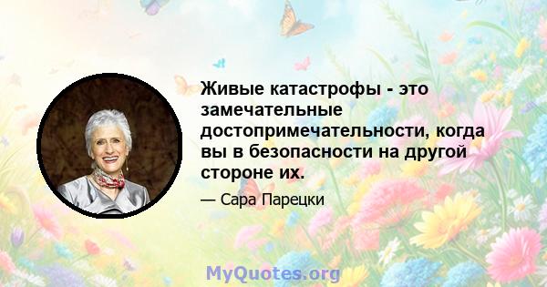 Живые катастрофы - это замечательные достопримечательности, когда вы в безопасности на другой стороне их.