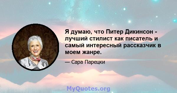 Я думаю, что Питер Дикинсон - лучший стилист как писатель и самый интересный рассказчик в моем жанре.