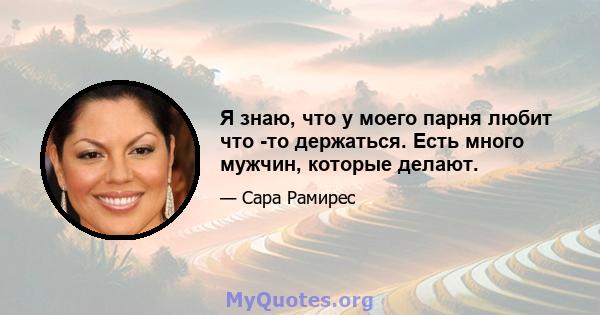 Я знаю, что у моего парня любит что -то держаться. Есть много мужчин, которые делают.