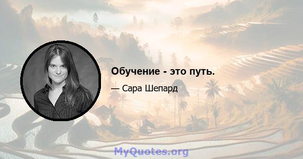 Обучение - это путь.