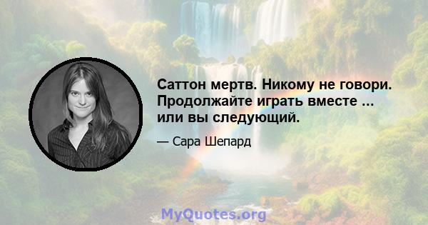 Саттон мертв. Никому не говори. Продолжайте играть вместе ... или вы следующий.