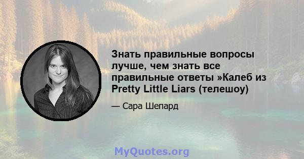 Знать правильные вопросы лучше, чем знать все правильные ответы »Калеб из Pretty Little Liars (телешоу)