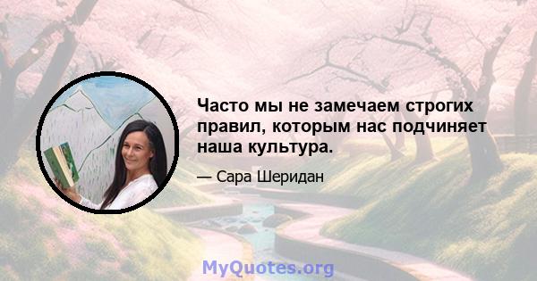 Часто мы не замечаем строгих правил, которым нас подчиняет наша культура.