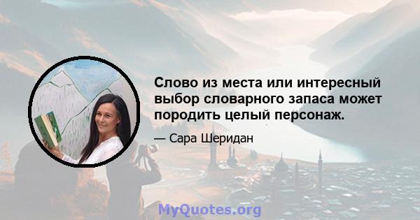 Слово из места или интересный выбор словарного запаса может породить целый персонаж.