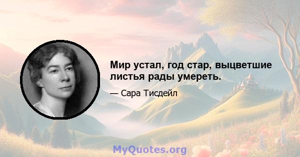 Мир устал, год стар, выцветшие листья рады умереть.