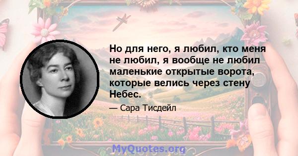 Но для него, я любил, кто меня не любил, я вообще не любил маленькие открытые ворота, которые велись через стену Небес.