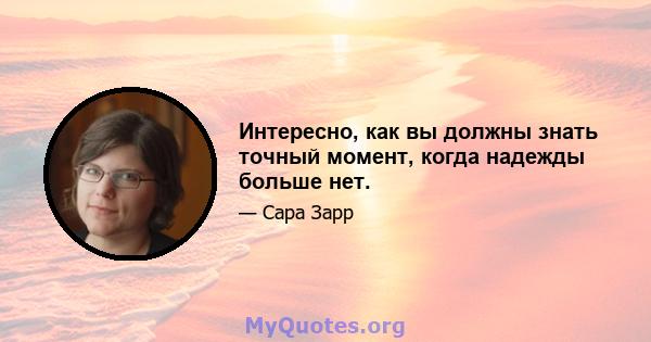 Интересно, как вы должны знать точный момент, когда надежды больше нет.