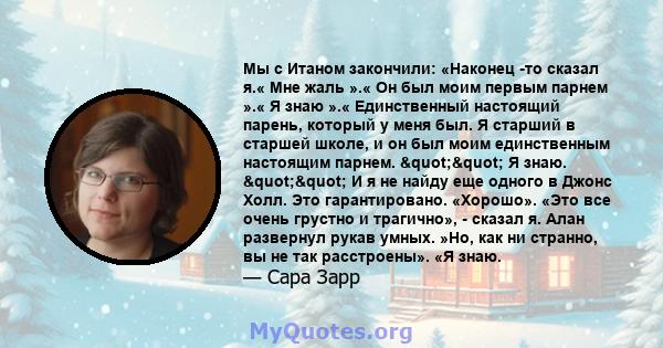 Мы с Итаном закончили: «Наконец -то сказал я.« Мне жаль ».« Он был моим первым парнем ».« Я знаю ».« Единственный настоящий парень, который у меня был. Я старший в старшей школе, и он был моим единственным настоящим