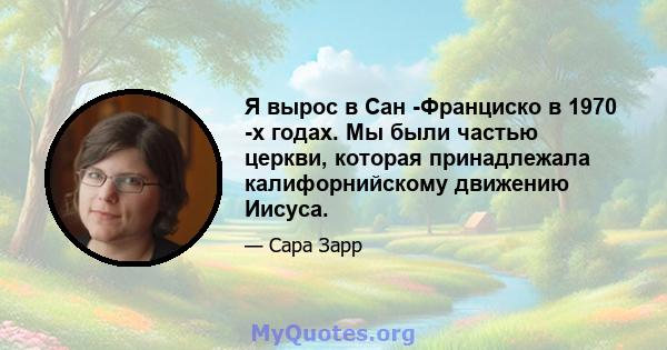 Я вырос в Сан -Франциско в 1970 -х годах. Мы были частью церкви, которая принадлежала калифорнийскому движению Иисуса.