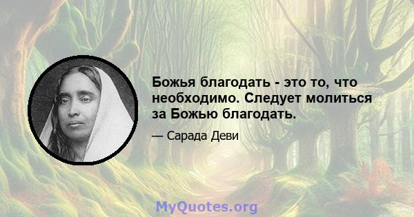 Божья благодать - это то, что необходимо. Следует молиться за Божью благодать.