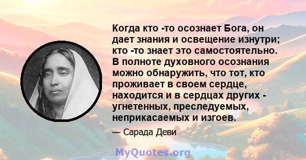 Когда кто -то осознает Бога, он дает знания и освещение изнутри; кто -то знает это самостоятельно. В полноте духовного осознания можно обнаружить, что тот, кто проживает в своем сердце, находится и в сердцах других -