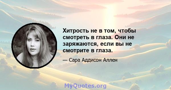 Хитрость не в том, чтобы смотреть в глаза. Они не заряжаются, если вы не смотрите в глаза.