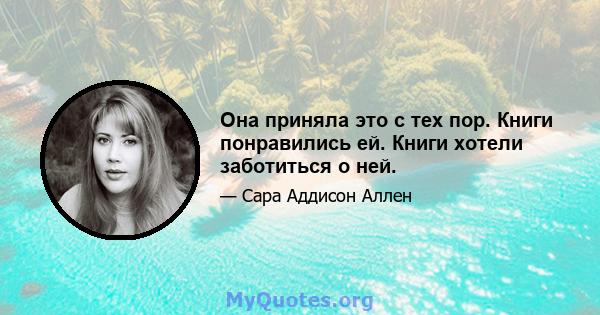 Она приняла это с тех пор. Книги понравились ей. Книги хотели заботиться о ней.