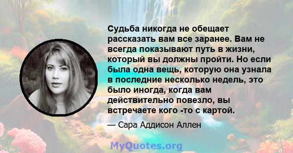 Судьба никогда не обещает рассказать вам все заранее. Вам не всегда показывают путь в жизни, который вы должны пройти. Но если была одна вещь, которую она узнала в последние несколько недель, это было иногда, когда вам