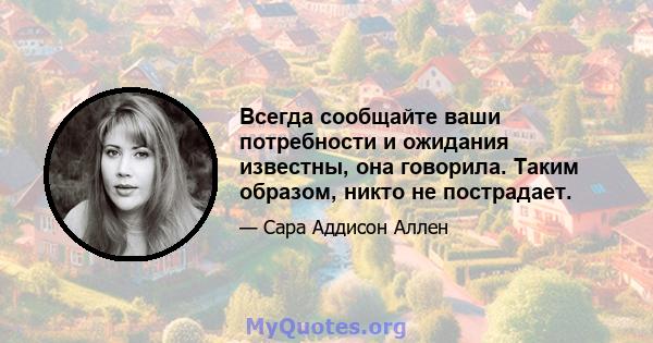 Всегда сообщайте ваши потребности и ожидания известны, она говорила. Таким образом, никто не пострадает.